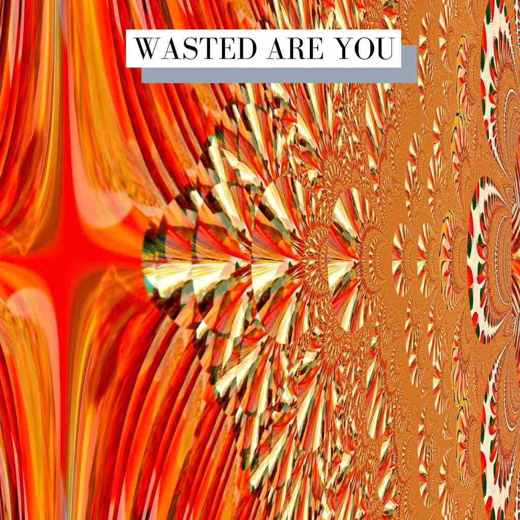 Wasted! Are You? Electronic